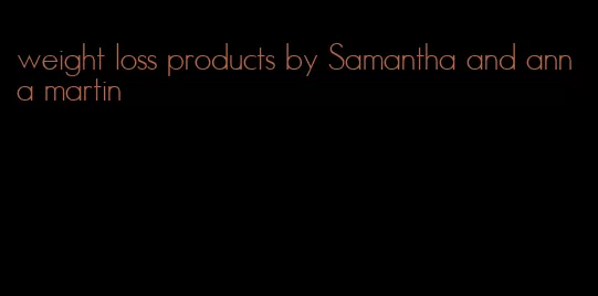 weight loss products by Samantha and anna martin