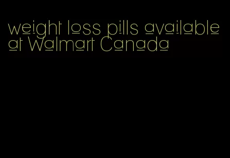 weight loss pills available at Walmart Canada