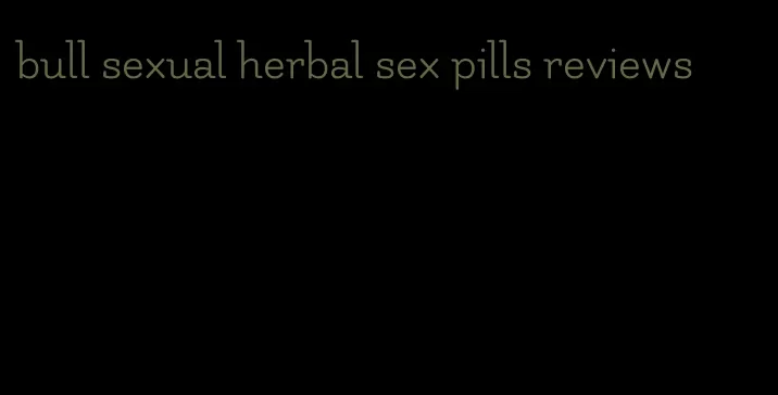 bull sexual herbal sex pills reviews