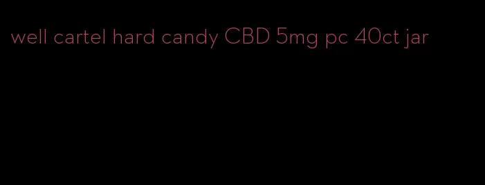 well cartel hard candy CBD 5mg pc 40ct jar