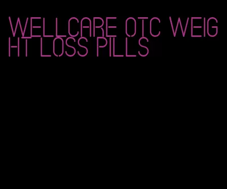 WellCare otc weight loss pills