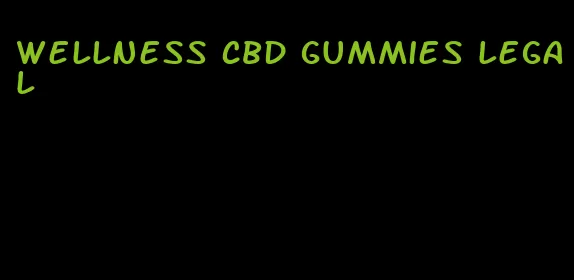 wellness CBD gummies legal