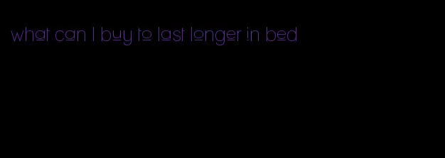 what can I buy to last longer in bed