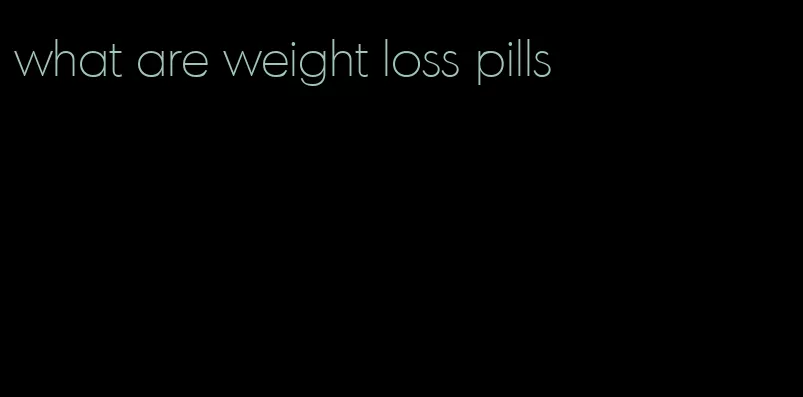 what are weight loss pills