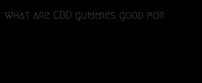 what are CBD gummies good for