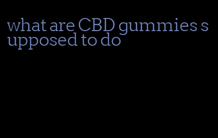 what are CBD gummies supposed to do