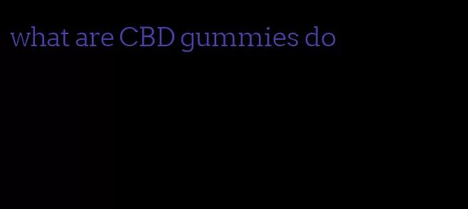 what are CBD gummies do