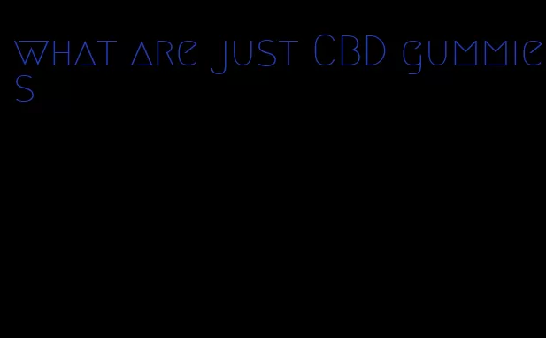 what are just CBD gummies