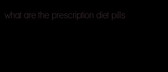 what are the prescription diet pills