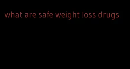 what are safe weight loss drugs