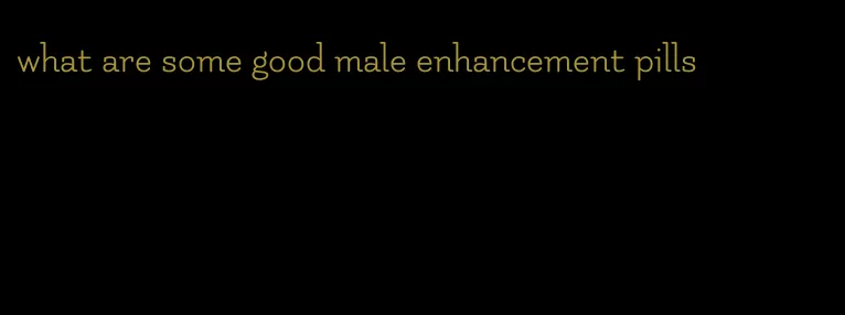 what are some good male enhancement pills