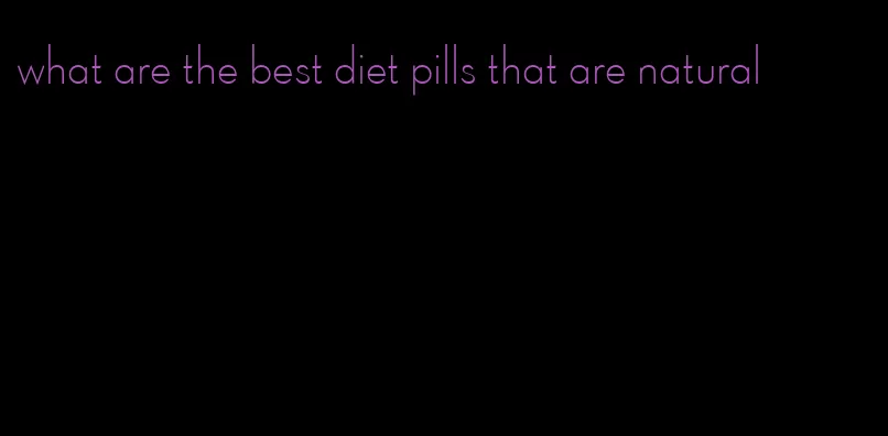 what are the best diet pills that are natural