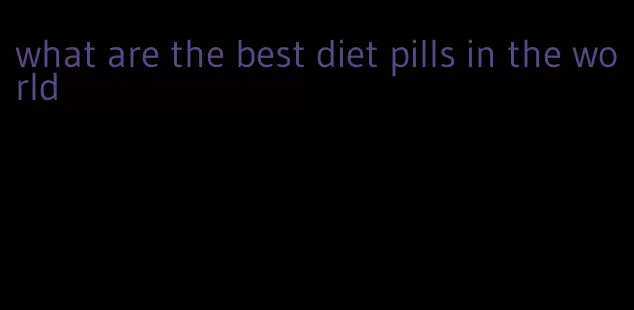 what are the best diet pills in the world