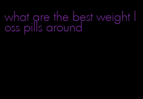 what are the best weight loss pills around