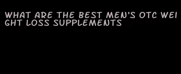 what are the best men's otc weight loss supplements