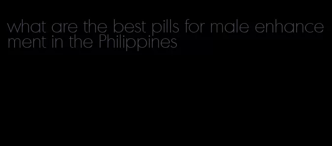 what are the best pills for male enhancement in the Philippines