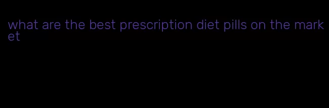 what are the best prescription diet pills on the market