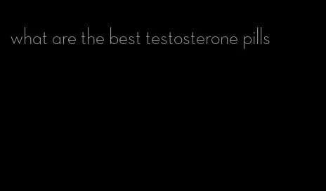 what are the best testosterone pills