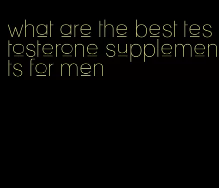 what are the best testosterone supplements for men