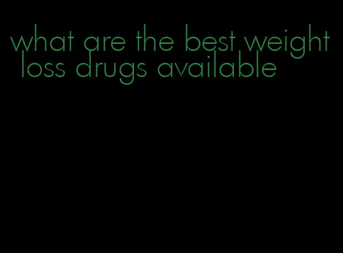 what are the best weight loss drugs available