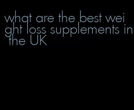 what are the best weight loss supplements in the UK