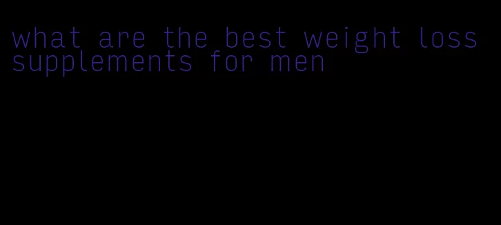 what are the best weight loss supplements for men