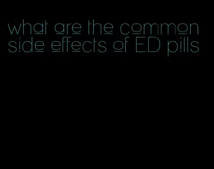 what are the common side effects of ED pills