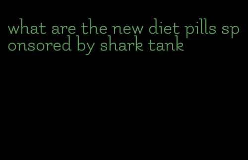 what are the new diet pills sponsored by shark tank