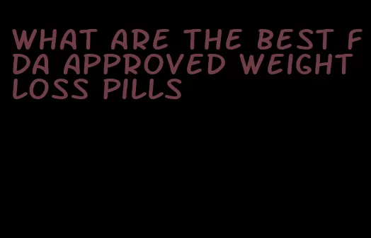 what are the best FDA approved weight loss pills