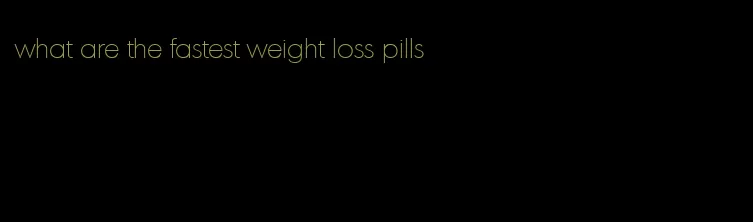 what are the fastest weight loss pills