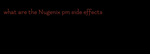 what are the Nugenix pm side effects