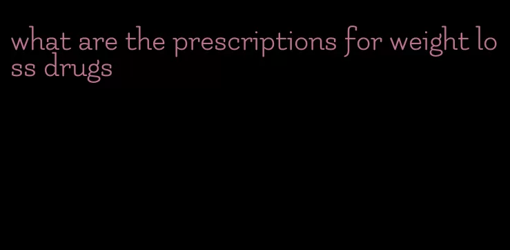 what are the prescriptions for weight loss drugs