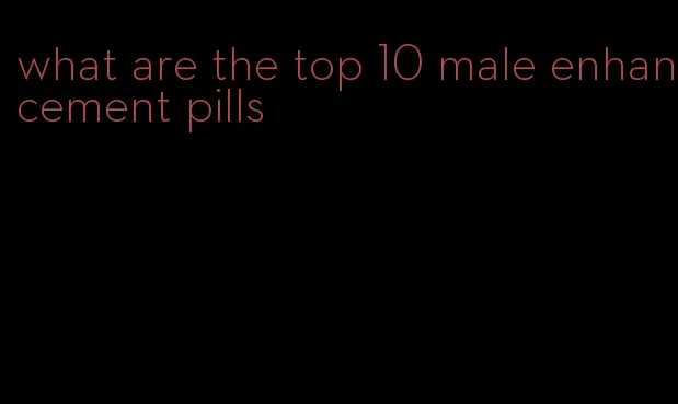 what are the top 10 male enhancement pills