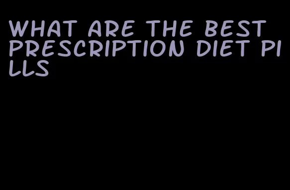 what are the best prescription diet pills