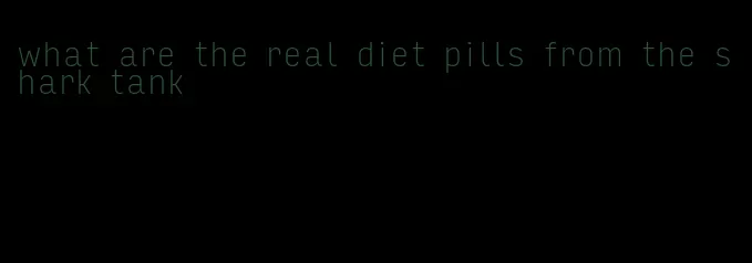 what are the real diet pills from the shark tank