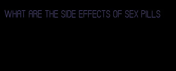 what are the side effects of sex pills