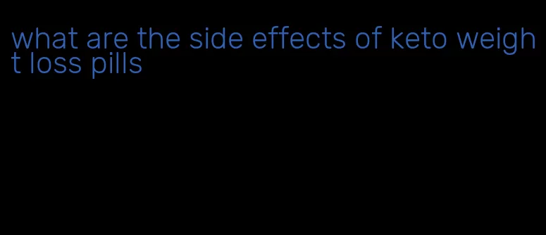 what are the side effects of keto weight loss pills