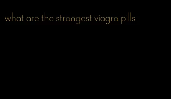 what are the strongest viagra pills