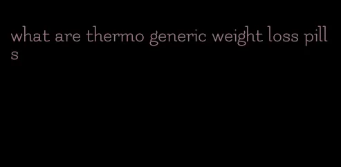 what are thermo generic weight loss pills