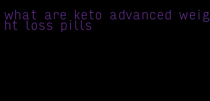 what are keto advanced weight loss pills