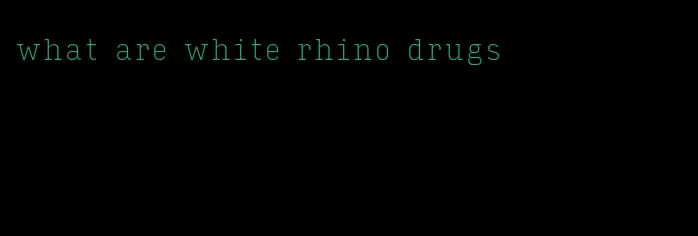 what are white rhino drugs