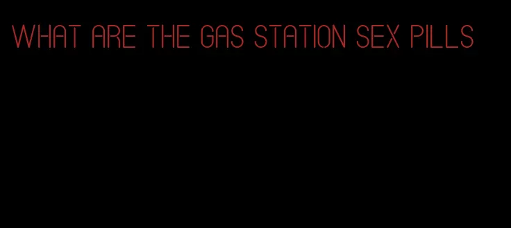 what are the gas station sex pills