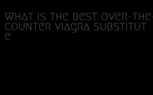 what is the best over-the-counter viagra substitute