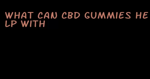 what can CBD gummies help with