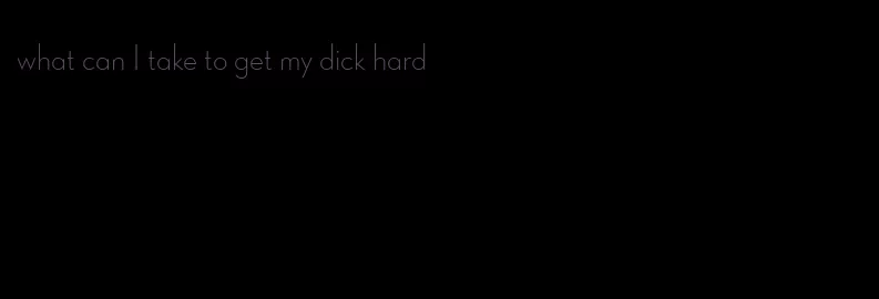 what can I take to get my dick hard