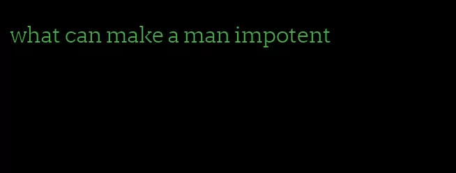 what can make a man impotent