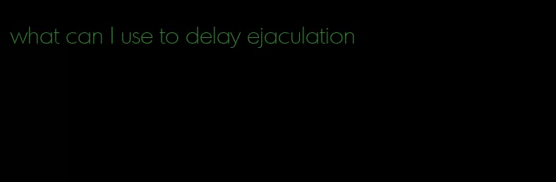 what can I use to delay ejaculation