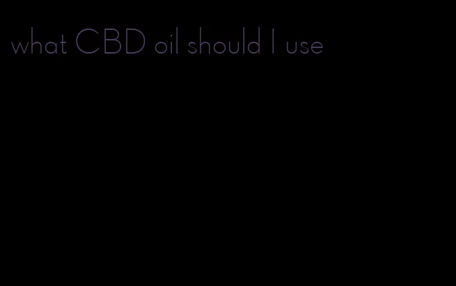 what CBD oil should I use