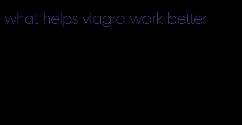 what helps viagra work better