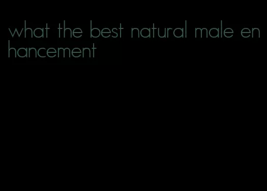 what the best natural male enhancement